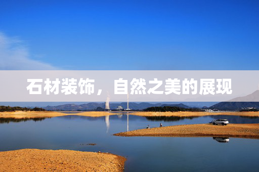 石材装饰，自然之美的展现
