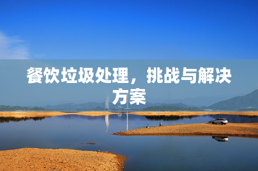 餐饮垃圾处理，挑战与解决方案