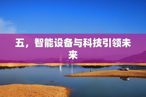 五，智能设备与科技引领未来