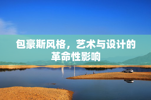 包豪斯风格，艺术与设计的革命性影响