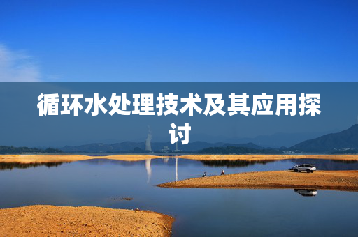 循环水处理技术及其应用探讨