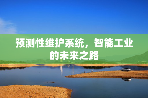预测性维护系统，智能工业的未来之路