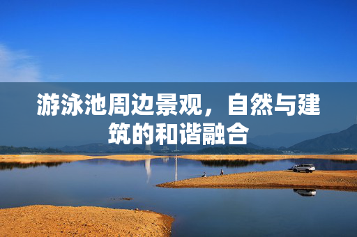 游泳池周边景观，自然与建筑的和谐融合