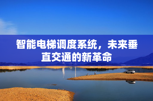 智能电梯调度系统，未来垂直交通的新革命
