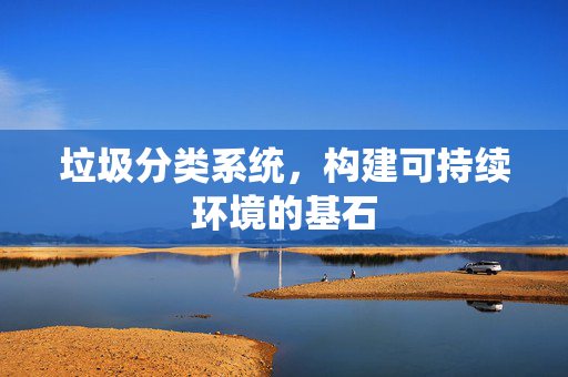 垃圾分类系统，构建可持续环境的基石