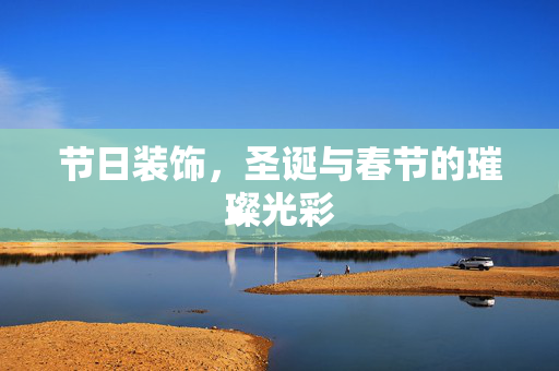 节日装饰，圣诞与春节的璀璨光彩