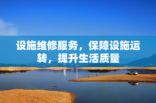 设施维修服务，保障设施运转，提升生活质量