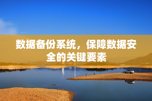 数据备份系统，保障数据安全的关键要素