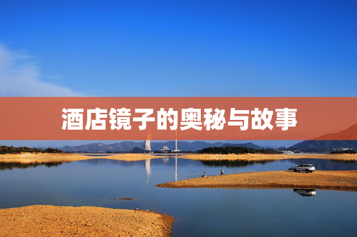 酒店镜子的奥秘与故事