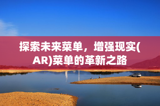 探索未来菜单，增强现实(AR)菜单的革新之路