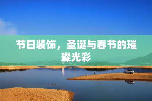 节日装饰，圣诞与春节的璀璨光彩