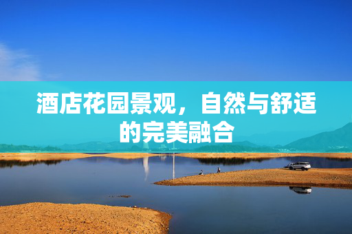 酒店花园景观，自然与舒适的完美融合