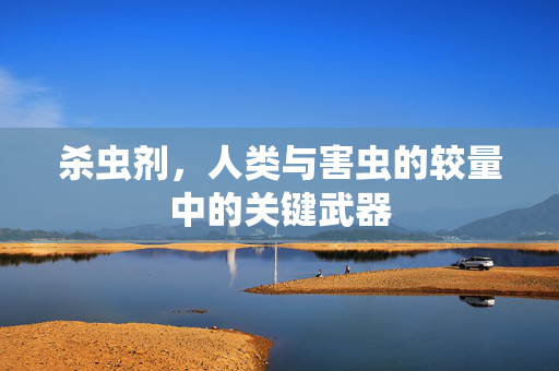 杀虫剂，人类与害虫的较量中的关键武器