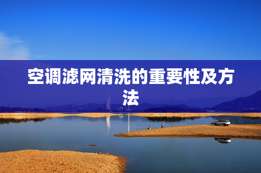 空调滤网清洗的重要性及方法