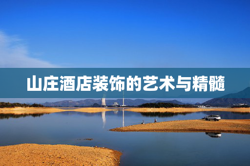 山庄酒店装饰的艺术与精髓