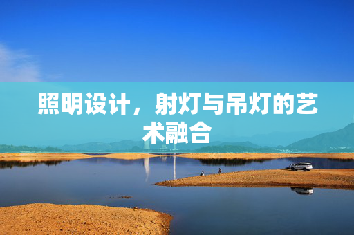 照明设计，射灯与吊灯的艺术融合