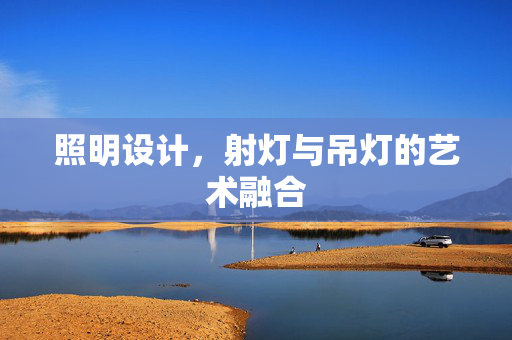 照明设计，射灯与吊灯的艺术融合