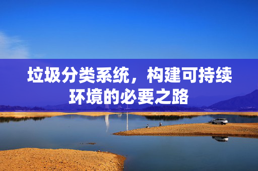 垃圾分类系统，构建可持续环境的必要之路