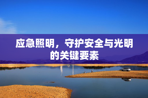 应急照明，守护安全与光明的关键要素