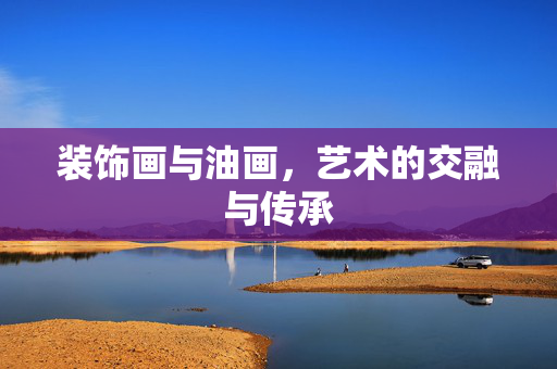 装饰画与油画，艺术的交融与传承
