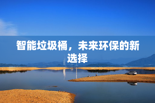 智能垃圾桶，未来环保的新选择