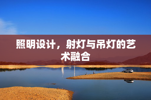 照明设计，射灯与吊灯的艺术融合