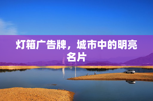 灯箱广告牌，城市中的明亮名片