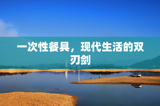 一次性餐具，现代生活的双刃剑