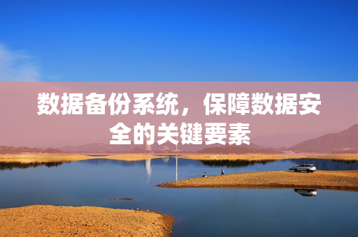 数据备份系统，保障数据安全的关键要素