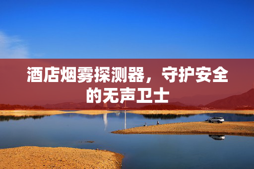 酒店烟雾探测器，守护安全的无声卫士