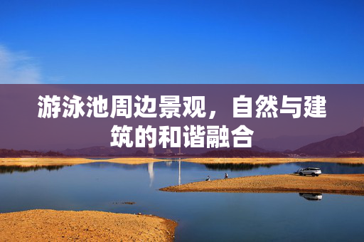 游泳池周边景观，自然与建筑的和谐融合