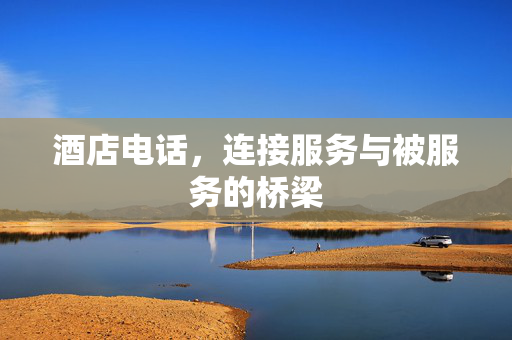 酒店电话，连接服务与被服务的桥梁