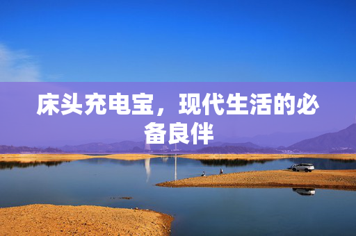 床头充电宝，现代生活的必备良伴