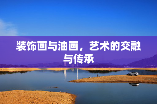 装饰画与油画，艺术的交融与传承